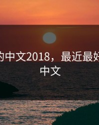 最好看的中文2018，最近最好的2019中文