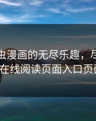 探索虫虫漫画的无尽乐趣，尽在“虫虫漫画在线阅读页面入口页面弹窗”