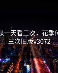 花季传媒一天看三次，花季传媒一天三次旧版v3072