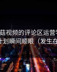 我把蘑菇视频的评论区运营学会了：学习计划瞬间顺眼（发生在地铁）
