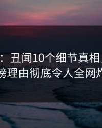 17c盘点：丑闻10个细节真相，神秘人上榜理由彻底令人全网炸裂