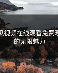 探索丝瓜视频在线观看免费观看视频的无限魅力